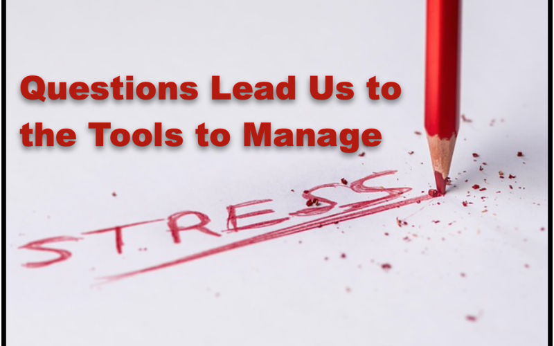 Questions Lead Us to the Tools to Manage Stress